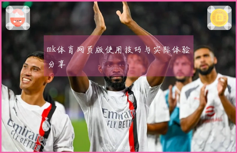 mk体育网页版使用技巧与实际体验分享