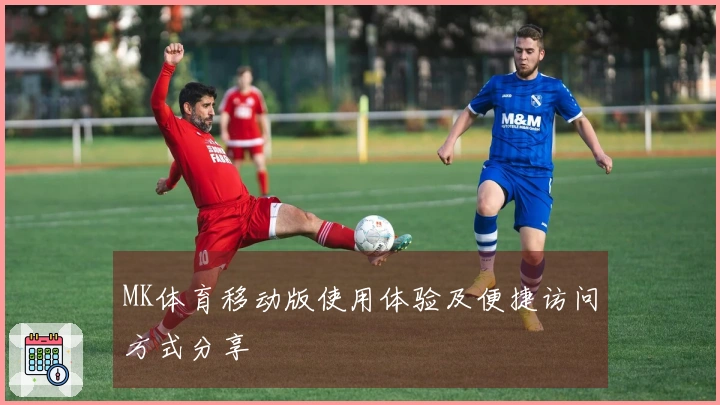 MK体育移动版使用体验及便捷访问方式分享